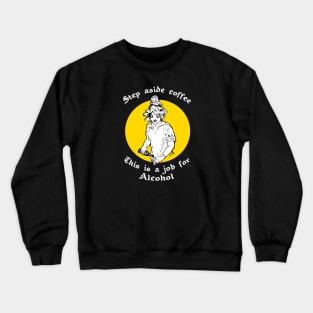 Step Aside Coffee This Is A Job For Alcohol Crewneck Sweatshirt